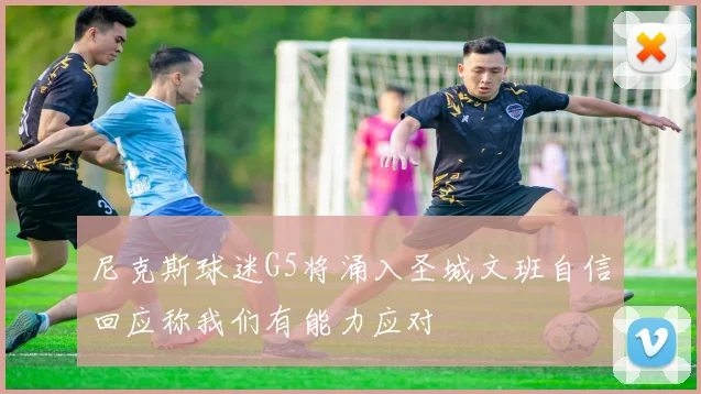尼克斯球迷G5将涌入圣城文班自信回应称我们有能力应对