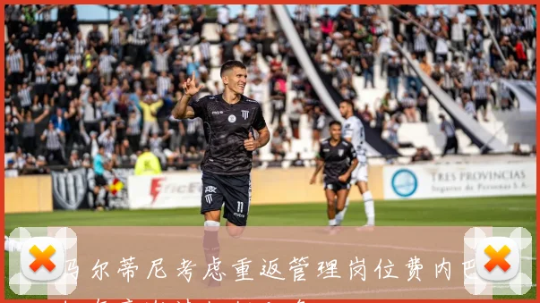 马尔蒂尼考虑重返管理岗位费内巴切有意邀请担任职务